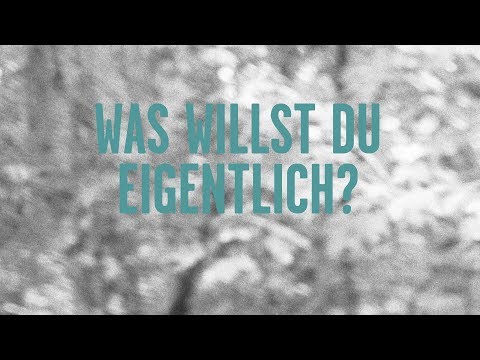 Was willst Du eigentlich?