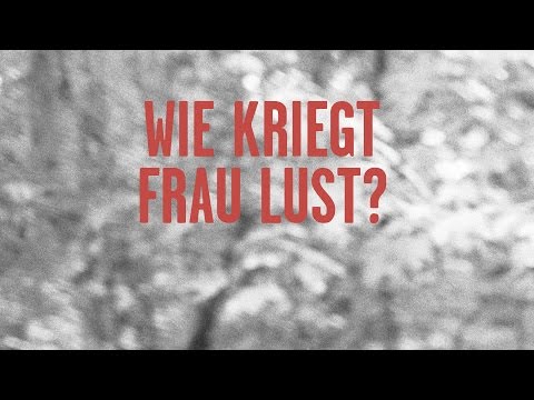 Wie kriegt Frau Lust?