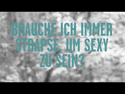 Brauche ich immer Strapse oder Strings, um sexy zu sein?